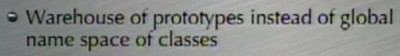 screenshot of an ungar slide bullet point reading Warehouse of prototypes instead of global name space of classes